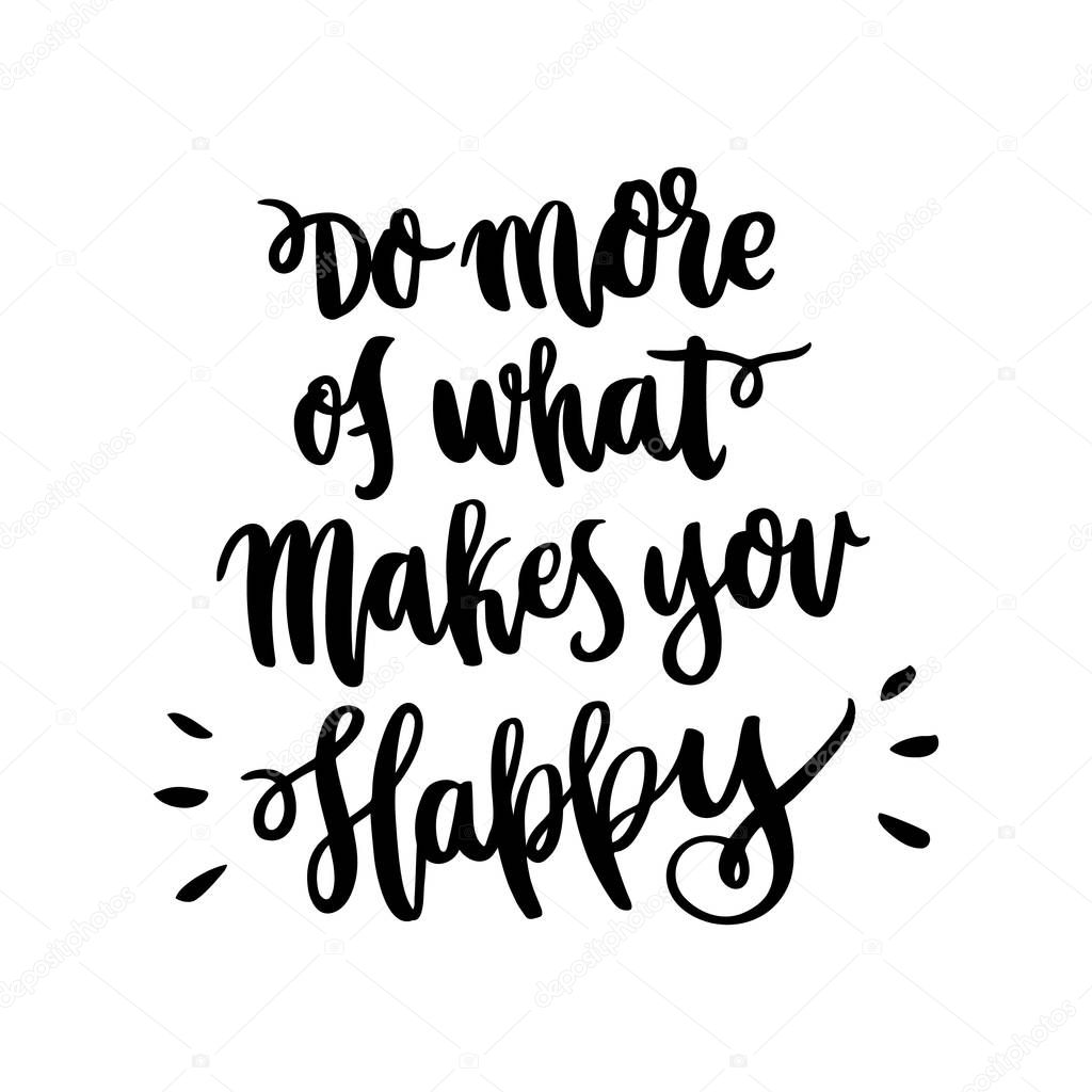 Hand-drawn lettering phrase: Do more of what makes you Happy, of black ink on a white background. It can be used for greeting card, mug, brochures, poster, label, sticker etc.