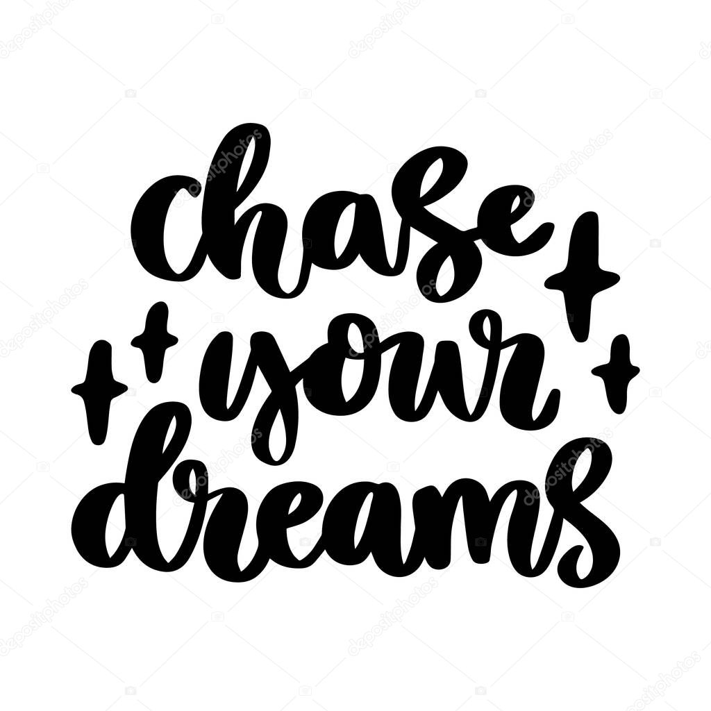 The hand-drawing inspirational quote: Chase your dreams, in a trendy calligraphic style. It can be used for card, mug, brochures, poster, t-shirts, phone case etc.