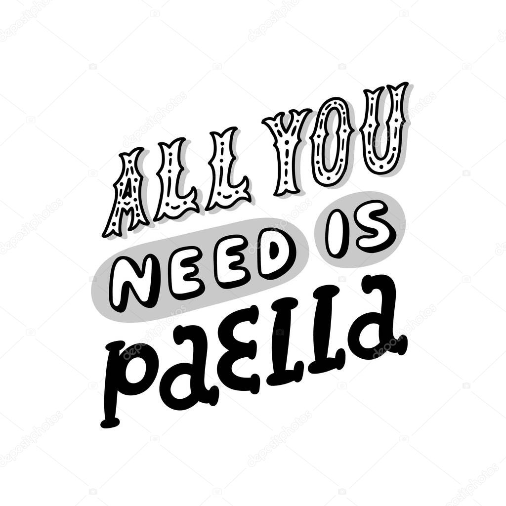 Poster with lettering inscription: All you need is paella! Paella is a national Spanish rise dish with seafood. It can be used for menu, card, banner, poster and other marketing materials.