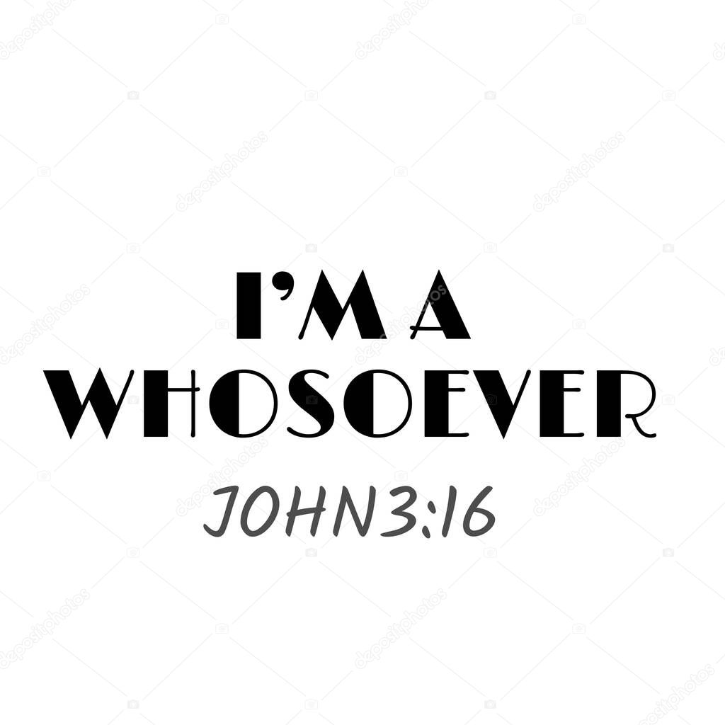 Christian faith, I am a whosoever 