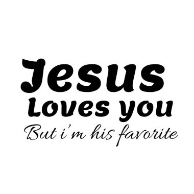 İsa seni seviyor, ama ben onun gözdesiyim. 