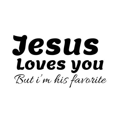 Christian Quote, Jesus loves you, But I am His favorite  clipart