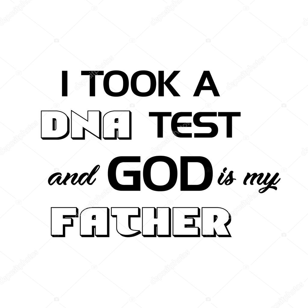 I took a DNA test and God is my Father, Christian faith, Typography for print or use as poster, card, flyer or T Shirt 