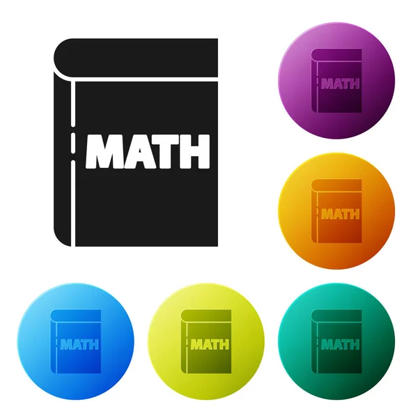 Μαύρο Βιβλίο με εικονίδιο μαθηματικών λέξη απομονώνονται σε λευκό φόντο. Βιβλίο μαθηματικών. Εκπαιδευτική ιδέα για την επιστροφή στο σχολείο. Ορισμός εικονιδίων σε χρωματιστά κουμπιά κύκλου. Εικονογράφηση διανύσματος — Διανυσματικό Αρχείο