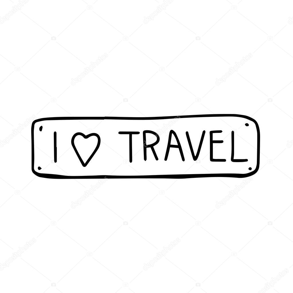 Nameplate I love to travel in doodle style isolated on white background. Lettering one line. Sign icon.Vector outline illustration. Usable as icon or symbol. Hand drawn black sketch. Summer vacation.