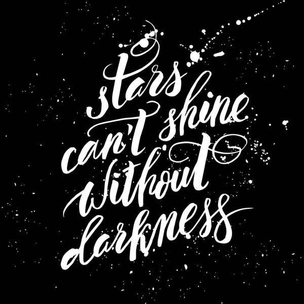 Stars cant shine without darkness. Inspiration quote calligraphy, handwritten message for cards. Vector black letters on white background. — Stock Vector
