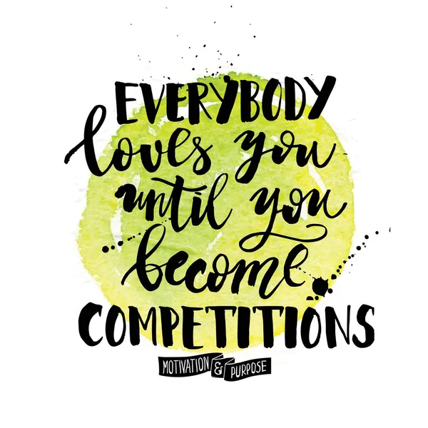 Everybody loves you until you become competitions. Inspiration quote calligraphy, handwritten message for cards with watercolor elements — Stock Vector