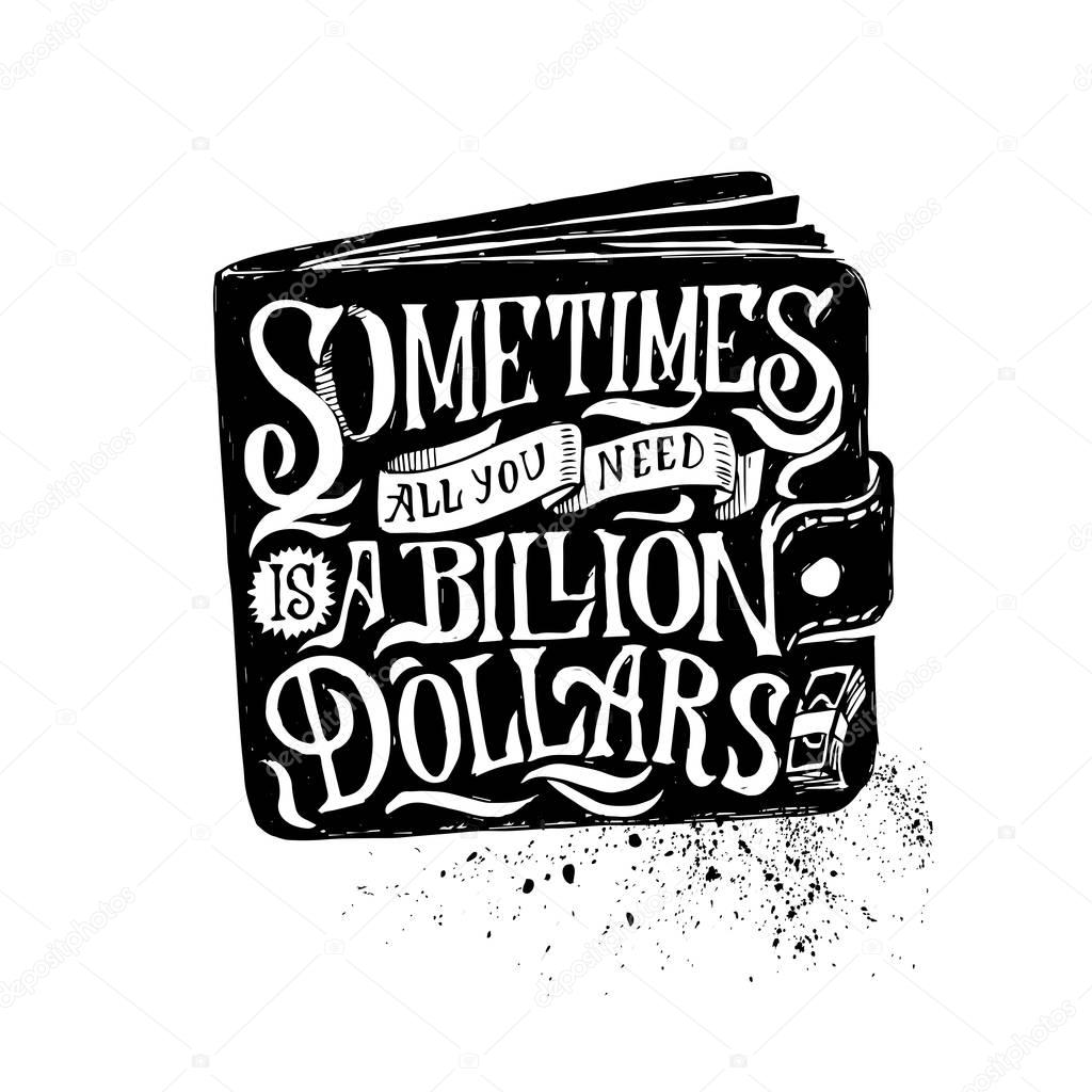 Lettering composition with purse and english proverb. Sometimes all you need is a billion dollars. Simple isolated illustration about money.