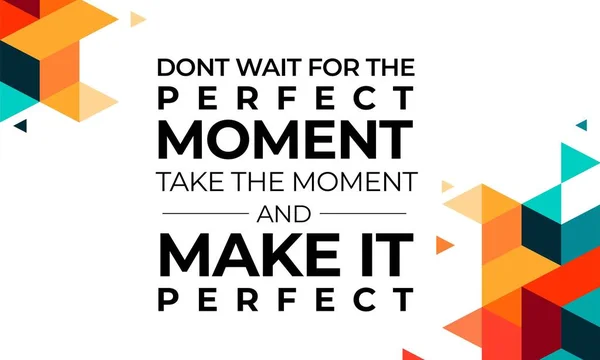 Kutipan Motivasi Don Wait Perfect Moment Take Moment Make Perfect - Stok Vektor