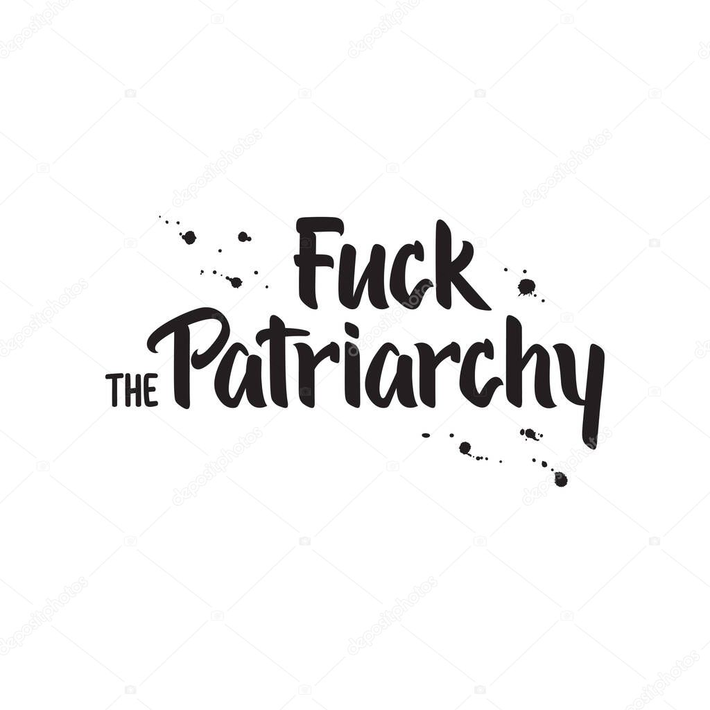 Fuck the Patriarchy hand lettering. Harsh feminist slogan