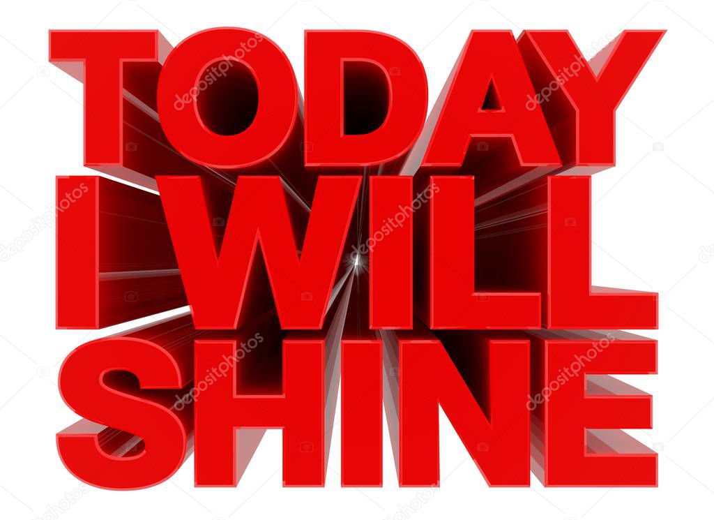 TODAY I WILL SHINE word on white background 3d rendering