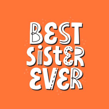 Best sister ever quote. Hand drawn vector lettering for card, po