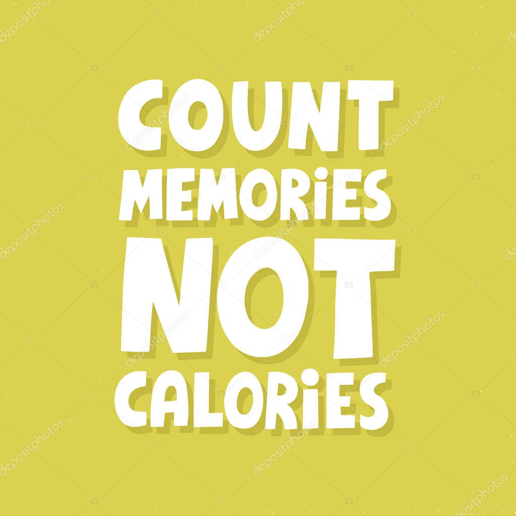 Count memories not calories quote. HAnd drawn vector lettering. Motivational slogan for t shirt, poster, card. Fun diet concept
