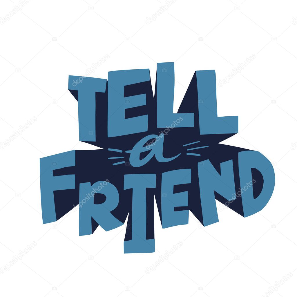 Tell a friend quote. HAnd drawn vector lettering for mail, social media, card. Referral program concept. Promotional marketing.