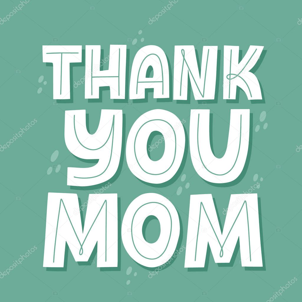 Thank you mom quote. Mother's day card template. Hand drawn vector lettering for t shirt, cup, banner.
