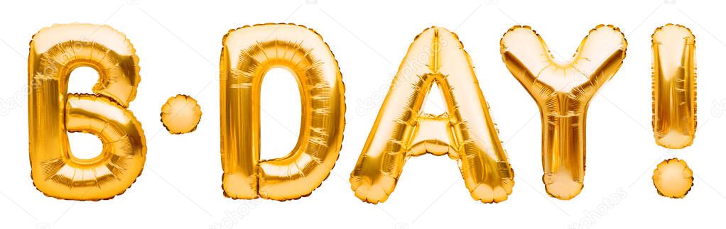 Word B-DAY made of golden inflatable balloons isolated on white background. Gold foil helium balloons forming phrase. Birthday congratulations concept, HBD phrase, happy birthday wishes.