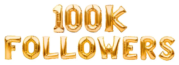 100 000 Followers 金色充气气球制成 白色孤立 氦气球的金箔字母形成短语100K追随者 社交媒体 喜欢和订阅 传播概念 — 图库照片
