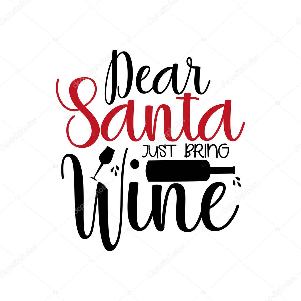 Dear Santa just bring wine- funny Christmas text, with bottle and glass silhouette. Good for greeting card and  t-shirt print, flyer, poster design, mug.