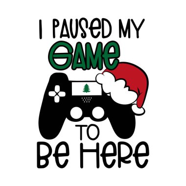 I paused my game to be here - funny text with controller, and Santa's cap. Good for textile, t-shirt, banner ,poster, print on gift. clipart