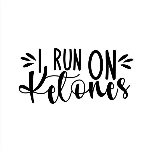 I run on ketones- positive text. Good for greeting card and  t-shirt print, flyer, poster design, mug.