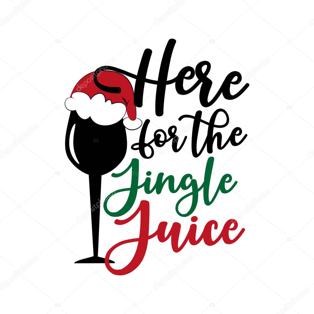 Here for the jingle juice- funny Christmas text, with glass and Santa's cap. Good for greeting card and  t-shirt print, flyer, poster design, mug.