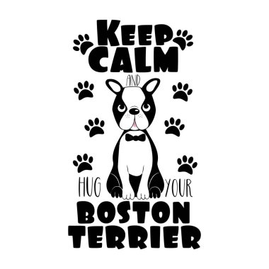 Sakin ol ve Boston Teriyeri 'ne hoş köpek ve pençelerle sarıl. Poster, afiş, ev dekorasyonu, tişört baskısı, tebrik kartı için iyi..