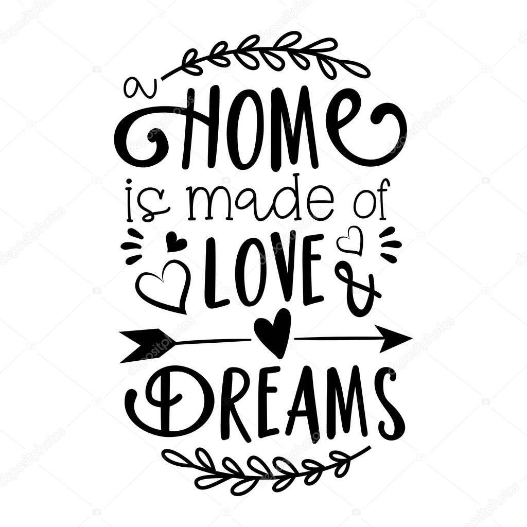 Home is made of Love & Dreams text. Good for home decor, greeting card, poster, banner, textile print, and gift design.