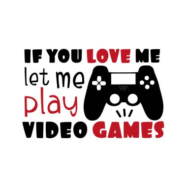 If you love me let me play video games- funny saying text with controller. Good for greeting card, poster, banner, textile print, and gift design. clipart