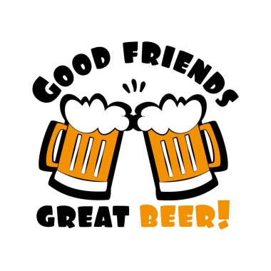 Good friends great beer!text with beer mugs. Good for t shirt print, poster , banner, and gift design.