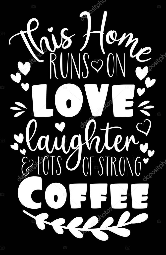 This home runs on love lauther and lots of strong coffee -Positive saying text, good for home decor , poster banner, card, design.