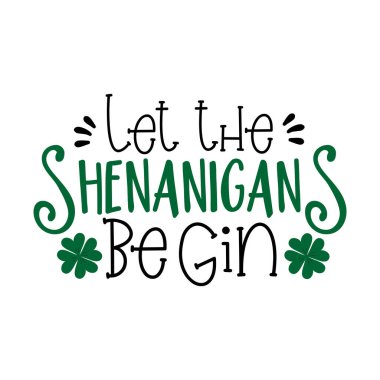 Let the shenanigans begin-  funny saying for St Patrick's Day. Good for   T shirt print, poster banner, and gift design. clipart