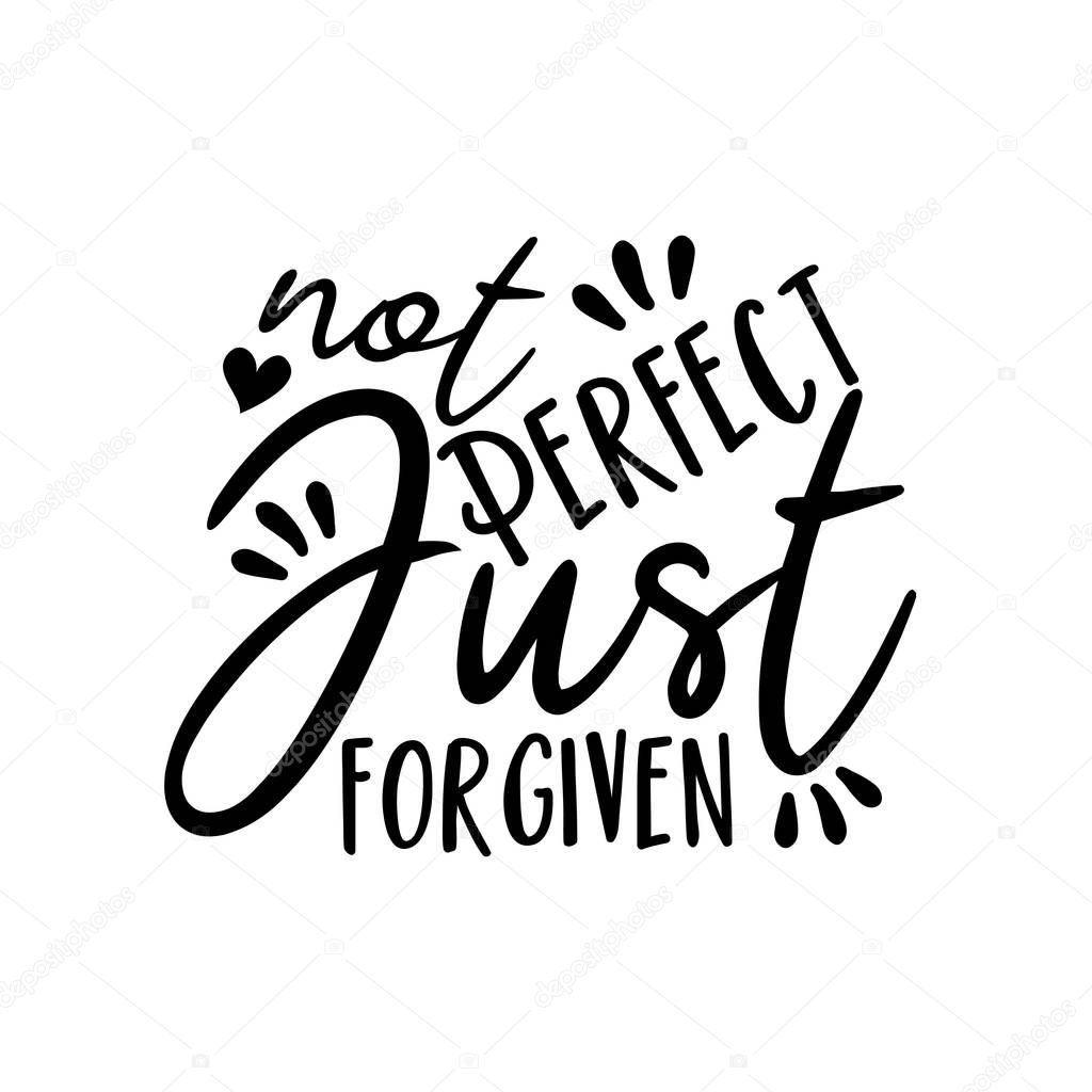 Not perfect just forgiven- positive text Good for poster, banner, textile print, home decor, and gift design.