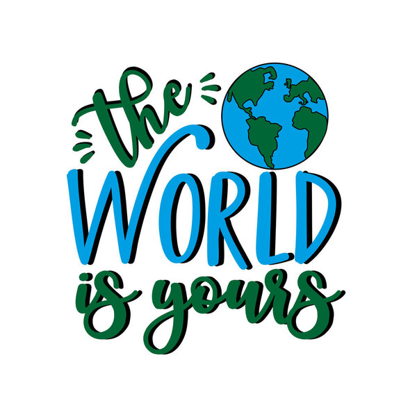 The World is yours - saying with hand drawn Earth planet .Good for poster banner, textile print and gift design
.