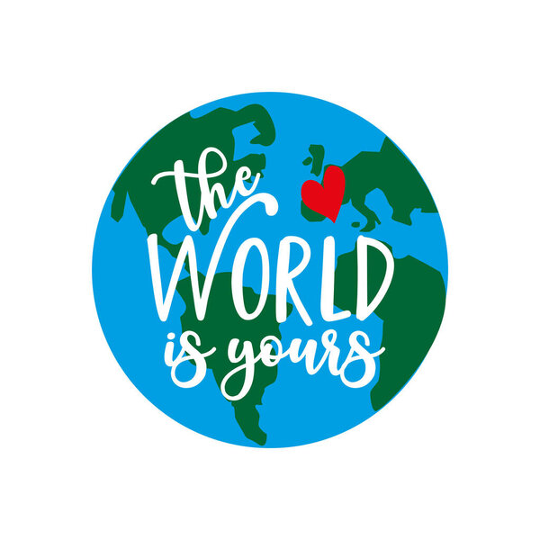 The World is yours - saying with hand drawn Earth planet .Good for poster banner, textile print and gift design
.