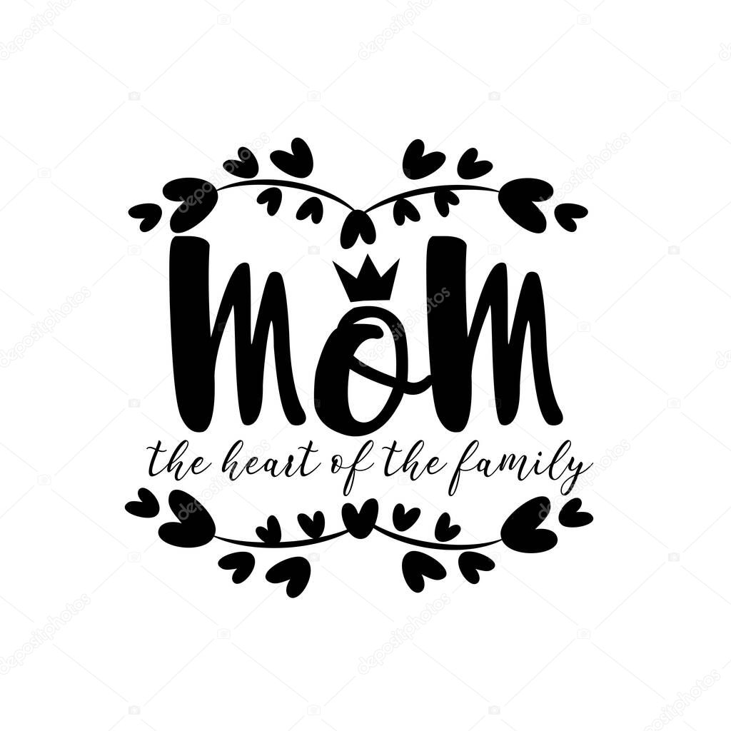 Mom the heart of the family- calligraphy with crown, for Mother's day, and birthday. Good for home decor, greeting card, textile print and gift design.