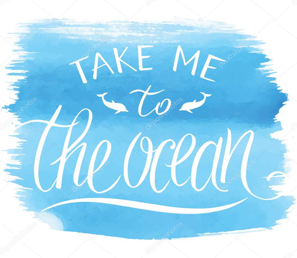 Take me to the sea, vector typography poster, hand written lettering on watercolor spot background.