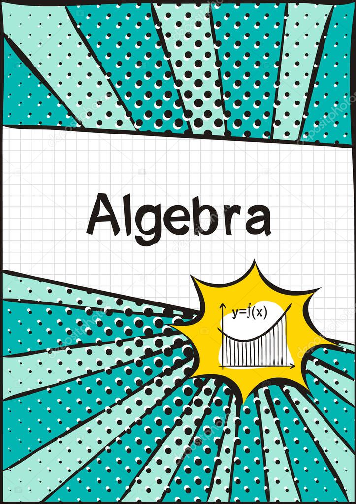 Cover for school notebook or textbook on Algebra. School Pattern in bright pop art style. Hand-drawn icon of function graph and mathematical formula. Blank for educational or scientific poster.