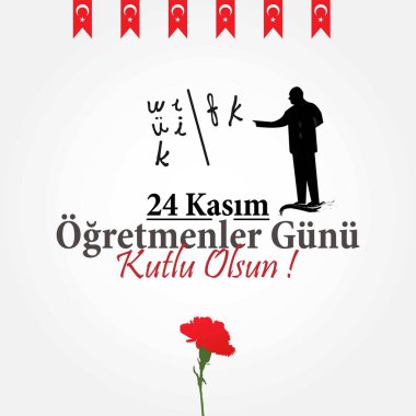 24 Kasım, öğretmenler günü. Türkçe: 24 Kasm retmenler Gn Kutlu Olsun. - Türkçe çeviri: 24 Kasım ve öğretmenler günü tatilde