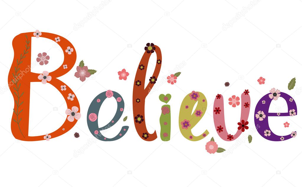 Believe vector, text decorated with flowers and leaves. Illustration Believe for banner, greeting card and more.