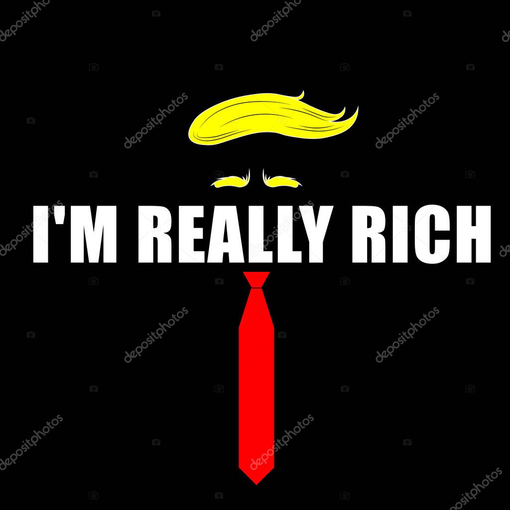Donald Trump quote inscription IM REALLY RICH. With a red tie, hairstyle, yellow hair. On black neutral background. For card, poster, web site, banner, print, flyer, news, articles, blogs