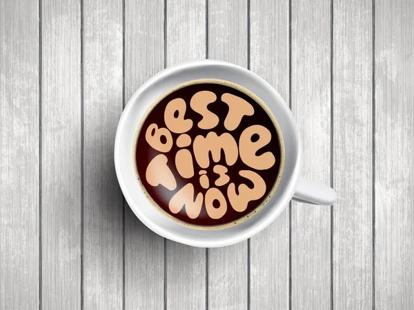 Vector taza de café con letras de tiempo sobre el mejor tiempo es ahora sobre fondo de madera realista. Cappuccino de arriba con cita de motivación. Vista superior de la taza de café expreso con motivación matutina . — Vector de stock