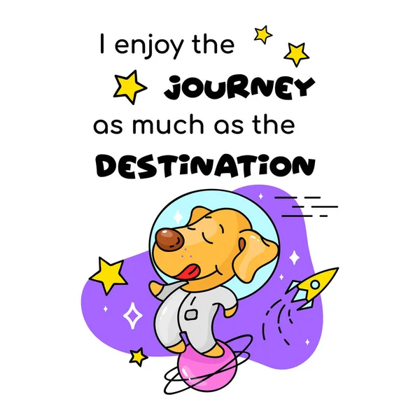 Roztomilý štěně astronaut kreslený plakát vektor šablony. Užívám si cestu stejně jako cíl. Rozkošný zvířecí charakter, vtipná fráze. Dětská tisková karta, dětská ilustrace, inspirativní fráze — Stockový vektor