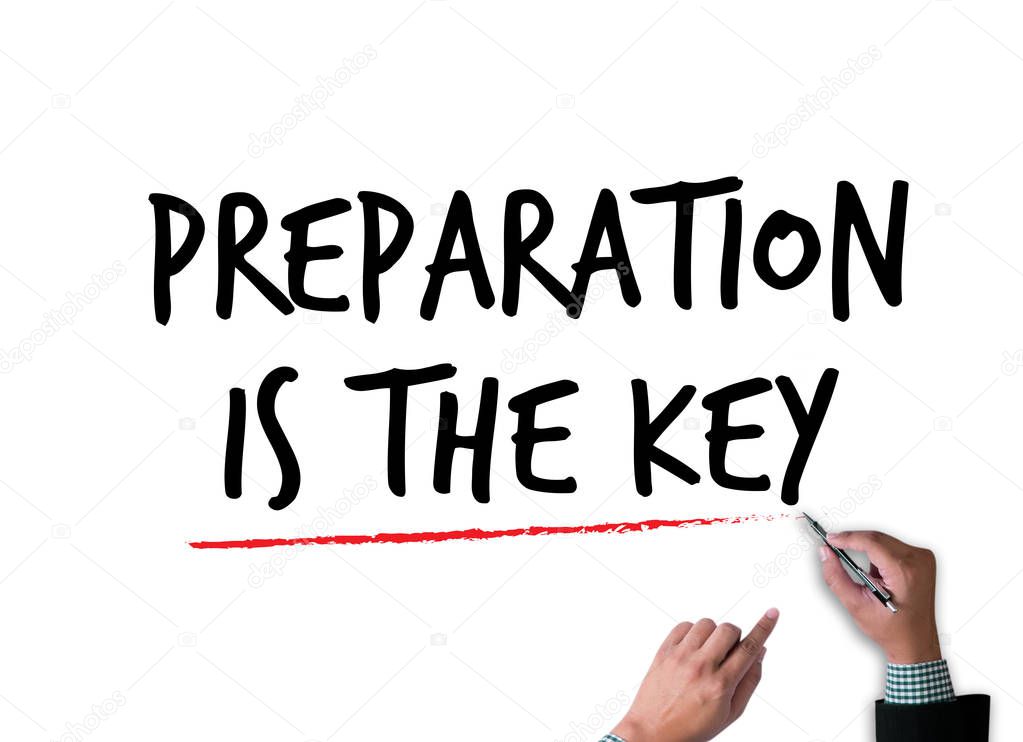 BE PREPARED and PREPARATION IS THE KEY  plan, prepare, perform