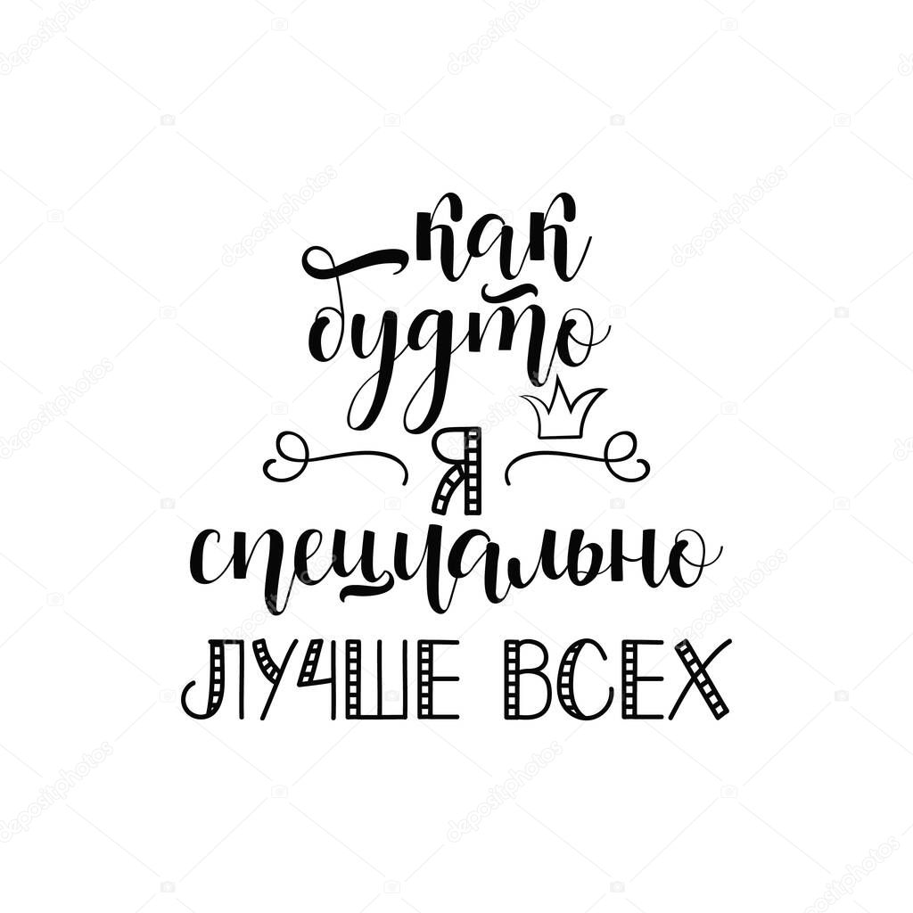 As if I'm specially the best. lettering. Translation from Russian: As if I'm specially the best. quote to design greeting card, poster, banner, t-shirt