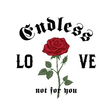 Endless Love Not For You. Abstract Vector Apparel Illustration. Hand Drawn Rose with Slogan Gothic Typography. Trendy T-shirt Design Template.