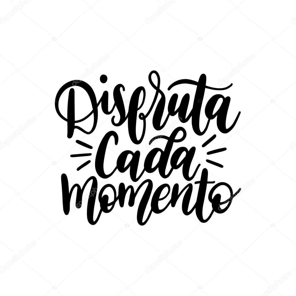 Disfruta Cada Momento translated from Spanish Enjoy Every Moment handwritten phrase on white background. Vector inspirational quote. Hand lettering for poster, textile print etc.