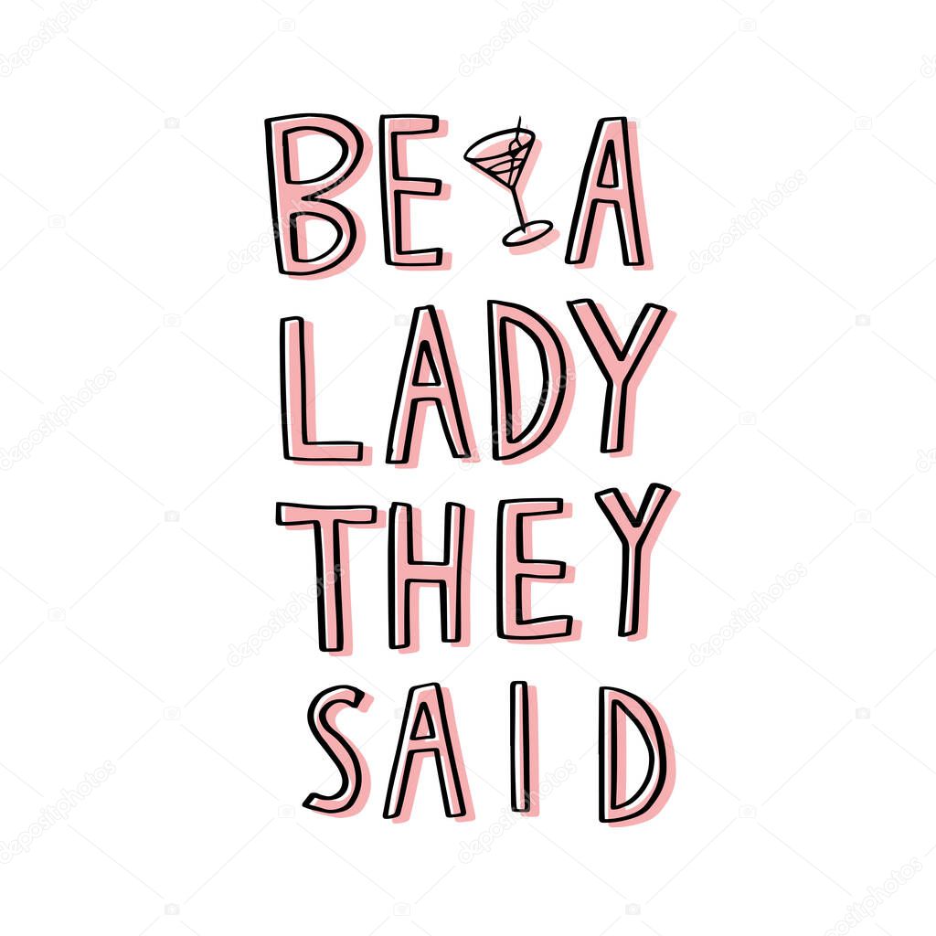 Be a lady they said - unique hand drawn inspirational girl power feminist quote. Vector illustration of feminism phrase on a white background with the whip.