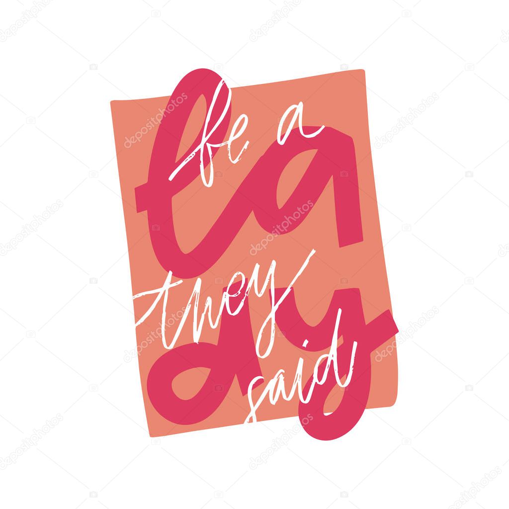 Be a lady they said unique hand drawn inspirational girl power feminist quote. Vector illustration of feminism phrase on a bright background.