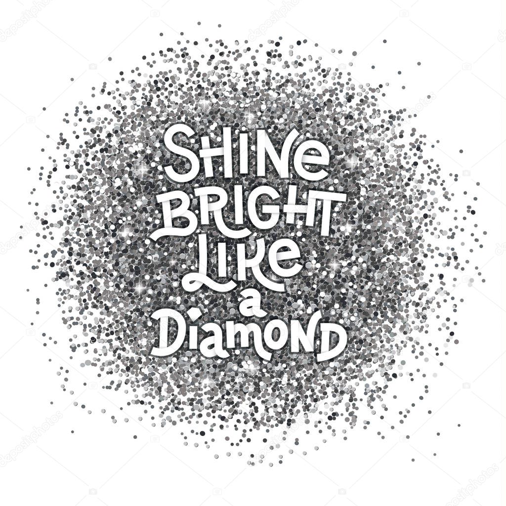 Shine bright like a diamond hand lettering quote on glitter abstract silver textured background. Inspiration quote.