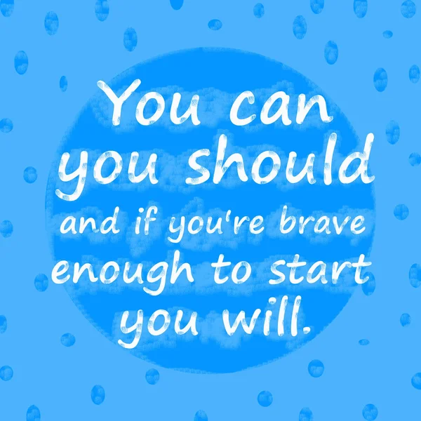 You can, you should, and if you 're brave enough to start, you will. Creative Inspiring Motivation Quote Concept On Blue dot pattern Background . — стоковое фото